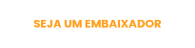 SEJA UM EMBAIXADOR
